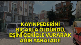 Kayınpederini bıçakla öldürdü, eşini çekiçle vurarak ağır yaraladı!